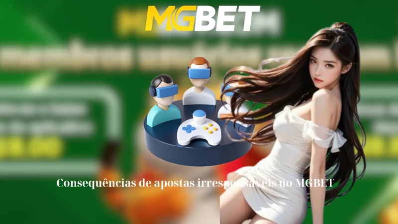 Consequências de apostas irresponsáveis ​​no MGBET