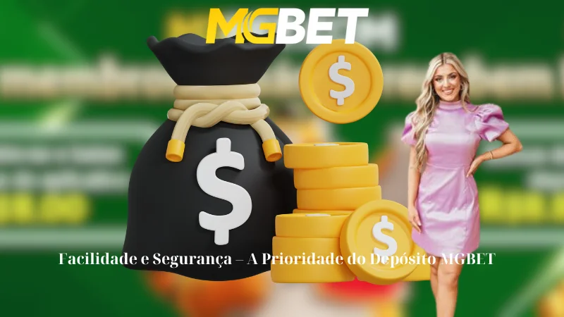 Facilidade e Segurança - A Prioridade do Depósito MGBET