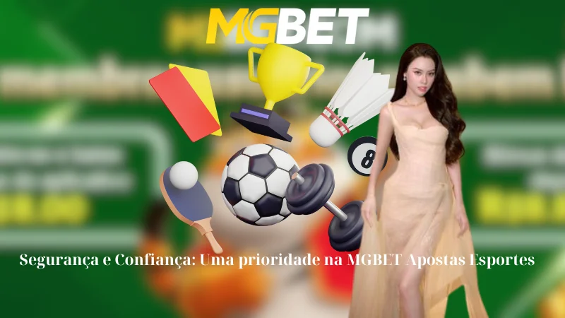 Segurança e Confiança: Uma prioridade na MGBET Apostas Esportes